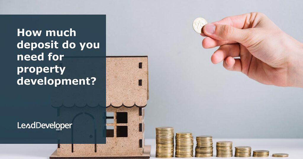 How much deposit do you need for property development? Beginner FAQs