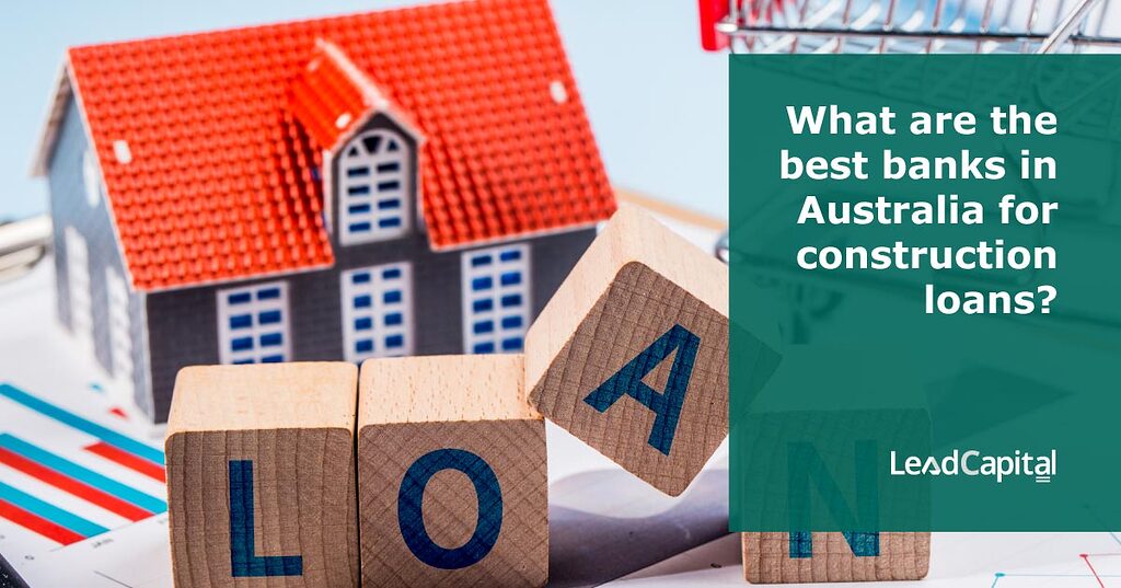 What are the best banks in Australia for construction loans? Property
