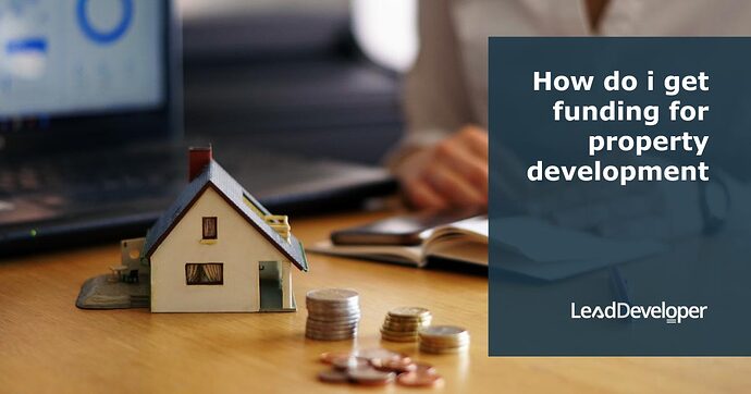 How-do-i-get-funding-for-property-development
