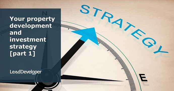 Your-property-development-and-investment-strategy-part-1